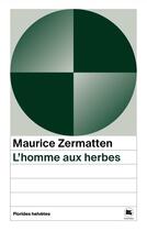 Couverture du livre « L'homme aux herbes » de Maurice Zermatten aux éditions Florides Helvetes