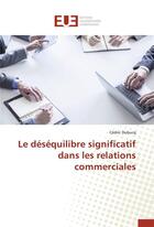 Couverture du livre « Le desequilibre significatif dans les relations commerciales » de Dubucq-C aux éditions Editions Universitaires Europeennes