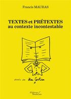 Couverture du livre « Textes et prétextes au contexte incontestable ! » de Francis Mauras aux éditions Baudelaire