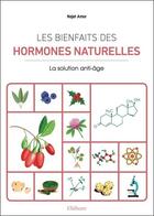 Couverture du livre « Les bienfaits des hormones naturelles : la solution anti-âge » de Najet Amor aux éditions Ellebore