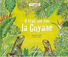 Couverture du livre « Il était une fois la Guyane » de Fossette Daniele et Anne Le Gorju aux éditions Orphie