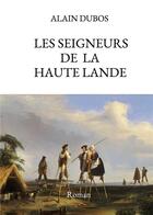 Couverture du livre « Les seigneurs de la Haute Lande » de Alain Dubos aux éditions Bookelis