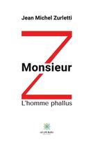 Couverture du livre « Monsieur Z : l'homme phallus » de Jean-Michel Zurletti aux éditions Le Lys Bleu