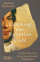 Couverture du livre « Cracking the egyptian code the revolutionary life of Jean-François Champollion » de Andrew Robinson aux éditions Thames & Hudson