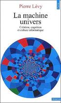 Couverture du livre « La machine univers ; création, cognition et culture informatique » de Pierre Levy aux éditions Points