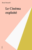 Couverture du livre « Le cinema exploite » de Rene Bonnell aux éditions Seuil (reedition Numerique Fenixx)