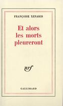 Couverture du livre « Et alors les morts pleureront » de Francoise Xenakis aux éditions Gallimard