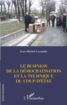 Couverture du livre « Le business de la démocratisation et la technique du coup d'état » de Jean-Michel Lacombe aux éditions L'harmattan