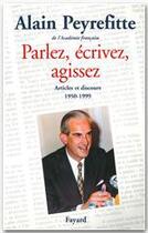 Couverture du livre « Parlez, écrivez, agissez ; articles et discours ; 1950-1999 » de Alain Peyrefitte aux éditions Fayard