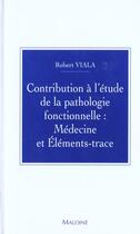 Couverture du livre « Contribution a l'etude de la pathologie fonctionnelle ; medecine et elements-trace » de Viala aux éditions Maloine