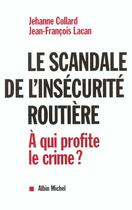 Couverture du livre « Le Scandale De L'Insecurite Routiere » de Jehanne Collard et J-F Lacan aux éditions Albin Michel