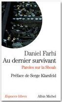 Couverture du livre « Au dernier survivant ; paroles sur la Shoah » de Daniel Farhi aux éditions Albin Michel