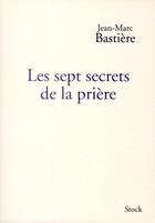 Couverture du livre « Les sept secrets de la prière » de Jean-Marc Bastiere aux éditions Stock