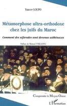 Couverture du livre « Métamorphose ultra-orthodoxe chez les juifs du Maroc ; comment des séfarades sont devenus ashkénazes » de Yaacov Loupo aux éditions L'harmattan