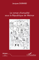 Couverture du livre « Le roman d'actualité sous la république de Weimar » de Jacques Durand aux éditions Editions L'harmattan