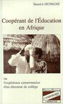 Couverture du livre « Coopérant de l'éducation en Afrique ou l'expérience camerounaise d'un directeur de collège » de Yannick Dupagne aux éditions Editions L'harmattan