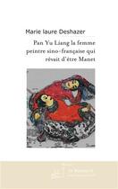 Couverture du livre « Pan Yu Liang ; la femme peintre sino-française qui rêvait d'être Manet » de Marie-Laur Deshazer aux éditions Le Manuscrit