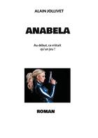 Couverture du livre « Anabela : Au début, ce n'était qu'un jeu ! » de Alain Jollivet aux éditions Books On Demand