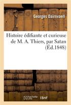 Couverture du livre « Histoire édifiante et curieuse de M. A. Thiers, par Satan » de Georges Dairnvaell aux éditions Hachette Bnf