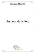 Couverture du livre « Au bout de l'effort » de Bauvarie Mounga aux éditions Edilivre