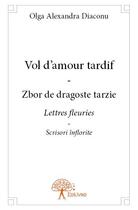 Couverture du livre « Vol d'amour tardif ; zbor de dragoste tarzie » de Olga Alexandra Diaconu aux éditions Edilivre