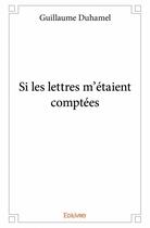 Couverture du livre « Si les lettres m'étaient comptées » de Guillaume Duhamel aux éditions Edilivre