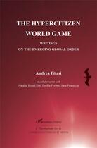 Couverture du livre « The hypercitizen world game ; writings on the emerging global order » de Andrea Pitasi aux éditions L'harmattan