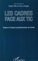 Couverture du livre « Les cadres face aux tic ; enjeux et risques psychosociaux au travail » de Loïc Lerouge et Cindy Felio aux éditions L'harmattan