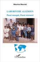 Couverture du livre « Labyrinthe algérien ; passé masqué, passé retrouvé » de Maurice Mauviel aux éditions L'harmattan
