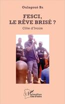 Couverture du livre « Fesci, le reve brisé ? Côte d'Ivoire » de Oulagoue Ba aux éditions L'harmattan
