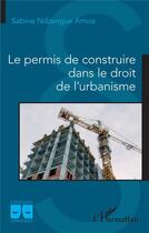 Couverture du livre « Le permis de construire dans le droit de l'urbanisme » de Sabine Ndzengue Amoa aux éditions L'harmattan