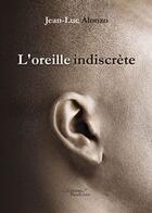 Couverture du livre « L oreille indiscrete » de Alonzo Jean-Luc aux éditions Baudelaire