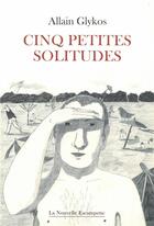 Couverture du livre « Cinq petites solitudes » de Allain Glykos aux éditions Escampette