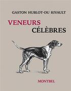 Couverture du livre « Veneurs célèbres » de Gaston Hublot Du Rivault aux éditions Montbel