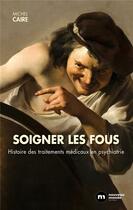 Couverture du livre « Soigner les fous ; histoire des traitements médicaux en psychiatrie » de Michel Caire aux éditions Nouveau Monde