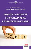 Couverture du livre « Explorer la flexibilité des nouveaux modes d'organisation du travail » de Akim Berkani et Sébastien Tran aux éditions Ems