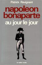 Couverture du livre « Napoleon bonaparte, au jour le jour » de Patrick Ravignant aux éditions Table Ronde