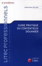 Couverture du livre « Guide pratique du contentieux douanier » de Soulard Christo aux éditions Lexisnexis