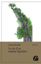 Couverture du livre « La vie d'un malade bipolaire » de Laurent Fontaine aux éditions Editions Du Panthéon