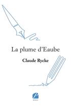 Couverture du livre « La plume d'Eaube » de Claude Rycke aux éditions Editions Du Panthéon