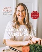 Couverture du livre « Cuisiner plus avec moins : 70 recettes pour se régaler à petit prix » de Vicky Payeur aux éditions Editions De L'homme