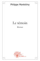 Couverture du livre « Le témoin » de Philippe Montremy aux éditions Edilivre