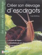 Couverture du livre « Creer son elevage d'escargots » de Yves Mathieu aux éditions Rustica