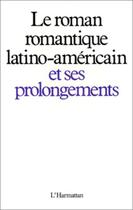 Couverture du livre « Le roman romantique latino- américain et ses prolongements » de  aux éditions L'harmattan