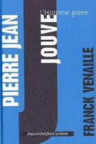 Couverture du livre « Pierre-Jean Jouve, l'homme grave » de Franck Venaille aux éditions Nouvelles Editions Place