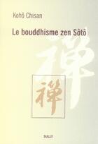 Couverture du livre « Le bouddhisme zen sôtô » de Chisan Koho aux éditions Sully