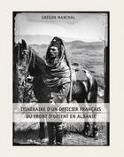 Couverture du livre « Itinéraire d'un officier français du front d'Orient en Albanie » de Gregor Marchal aux éditions Verlhac