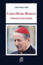 Couverture du livre « Carlo Maria Martini ; l'histoire d'un homme » de Aldo Maria Valli aux éditions Saint-augustin