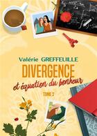 Couverture du livre « Divergence et équation du bonheur t.2 » de Valerie Greffeuille aux éditions Books On Demand