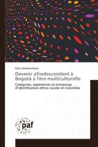 Couverture du livre « Devenir afrodescendant A Bogota A l'ere multiculturelle : Categories, experiences et entreprises d'identification ethno-raciale en Colombie » de Klara Hellebrandova aux éditions Editions Universitaires Europeennes